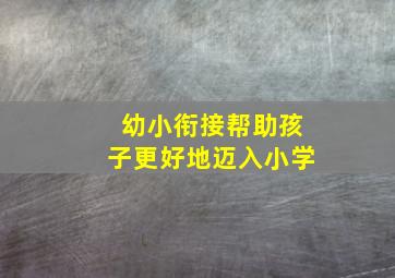 幼小衔接帮助孩子更好地迈入小学