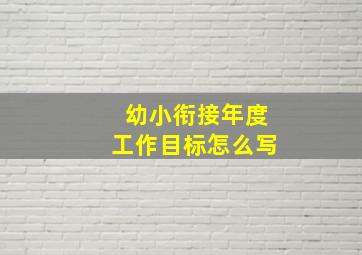 幼小衔接年度工作目标怎么写