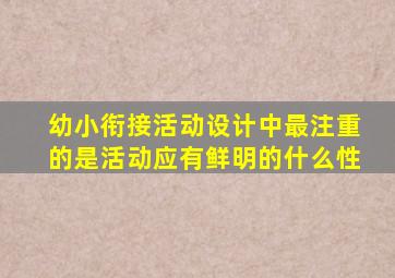 幼小衔接活动设计中最注重的是活动应有鲜明的什么性