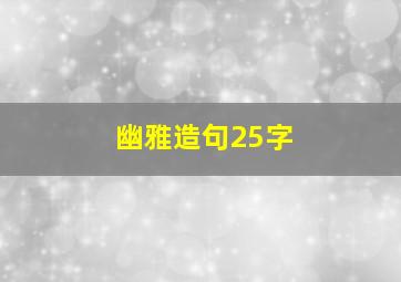 幽雅造句25字