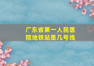 广东省第一人民医院地铁站是几号线