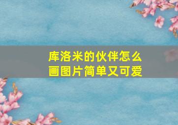 库洛米的伙伴怎么画图片简单又可爱