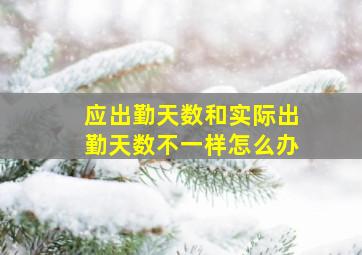 应出勤天数和实际出勤天数不一样怎么办