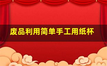 废品利用简单手工用纸杯