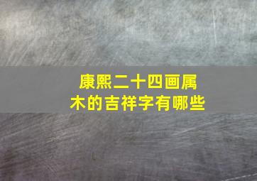 康熙二十四画属木的吉祥字有哪些