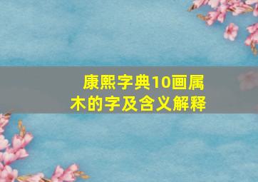 康熙字典10画属木的字及含义解释