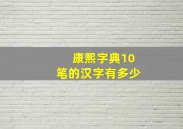 康熙字典10笔的汉字有多少