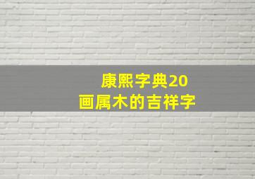 康熙字典20画属木的吉祥字