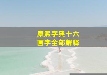 康熙字典十六画字全部解释