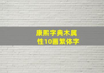 康熙字典木属性10画繁体字