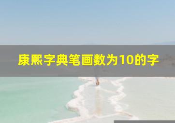 康熙字典笔画数为10的字