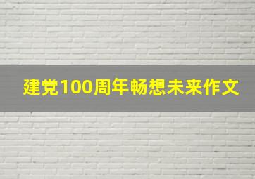 建党100周年畅想未来作文