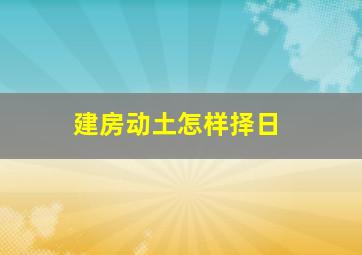 建房动土怎样择日