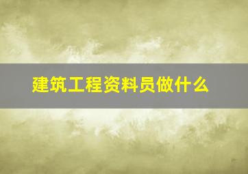 建筑工程资料员做什么