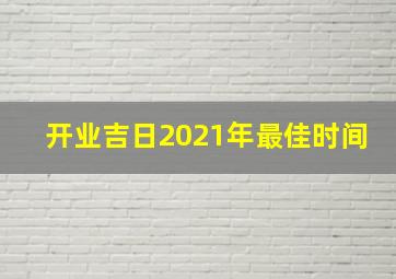 开业吉日2021年最佳时间