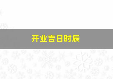 开业吉日时辰