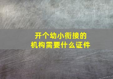 开个幼小衔接的机构需要什么证件