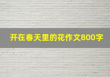 开在春天里的花作文800字