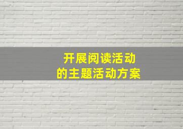 开展阅读活动的主题活动方案