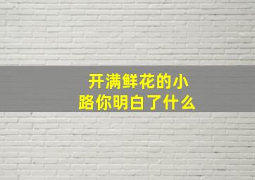 开满鲜花的小路你明白了什么