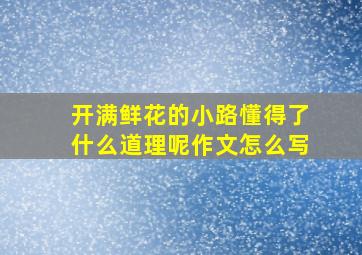 开满鲜花的小路懂得了什么道理呢作文怎么写