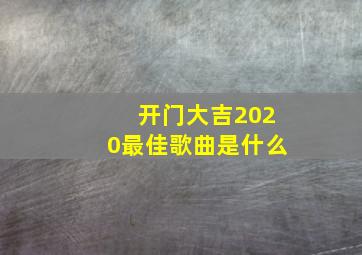 开门大吉2020最佳歌曲是什么