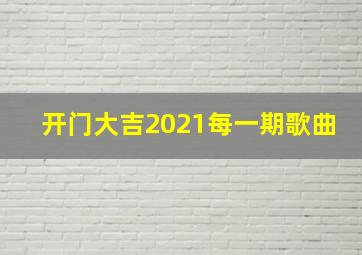 开门大吉2021每一期歌曲