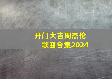 开门大吉周杰伦歌曲合集2024