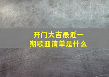 开门大吉最近一期歌曲清单是什么