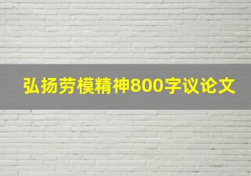 弘扬劳模精神800字议论文