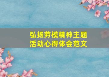 弘扬劳模精神主题活动心得体会范文