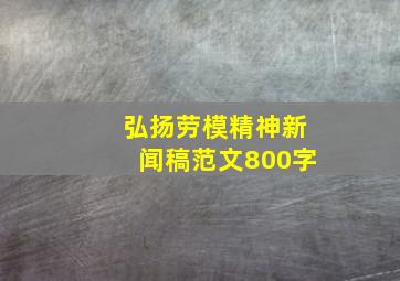 弘扬劳模精神新闻稿范文800字