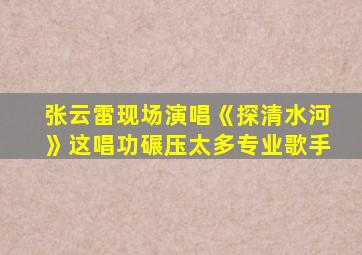 张云雷现场演唱《探清水河》这唱功碾压太多专业歌手