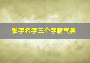 张字名字三个字霸气男