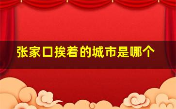 张家口挨着的城市是哪个