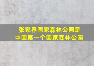 张家界国家森林公园是中国第一个国家森林公园