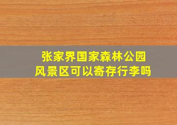 张家界国家森林公园风景区可以寄存行李吗