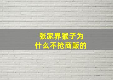 张家界猴子为什么不抢商贩的