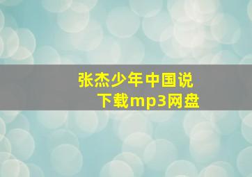 张杰少年中国说下载mp3网盘