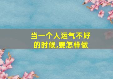 当一个人运气不好的时候,要怎样做