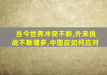 当今世界冲突不断,外来挑战不断增多,中国应如何应对