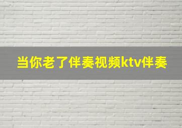 当你老了伴奏视频ktv伴奏