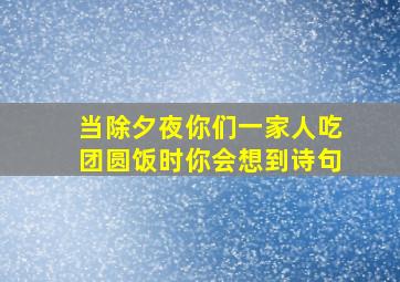 当除夕夜你们一家人吃团圆饭时你会想到诗句