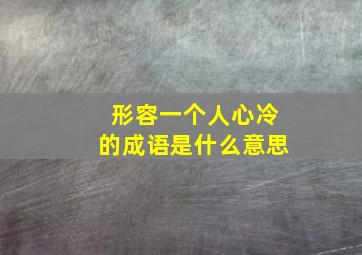 形容一个人心冷的成语是什么意思