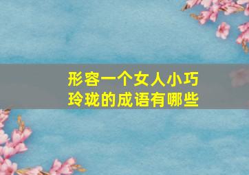 形容一个女人小巧玲珑的成语有哪些