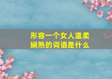 形容一个女人温柔娴熟的词语是什么