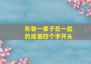 形容一辈子在一起的成语四个字开头