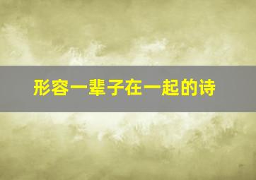 形容一辈子在一起的诗