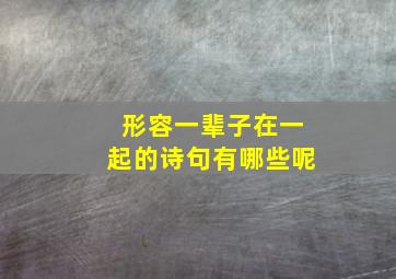 形容一辈子在一起的诗句有哪些呢