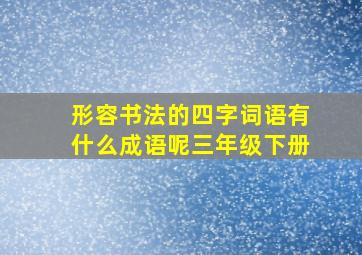 形容书法的四字词语有什么成语呢三年级下册